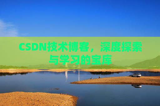 CSDN技术博客，深度探索与学习的宝库